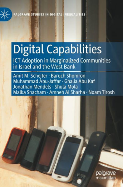 Digital Capabilities: Ict Adoption In Marginalized Communities In Israel And The West Bank (Palgrave Studies In Digital Inequalities)