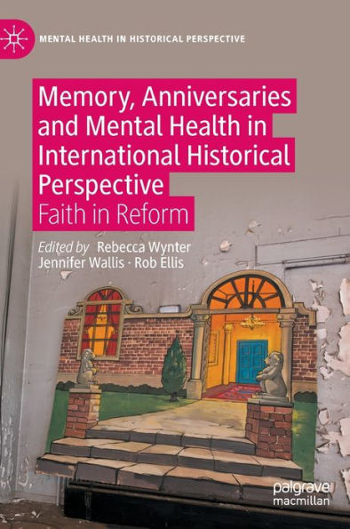 Memory, Anniversaries And Mental Health In International Historical Perspective: Faith In Reform (Mental Health In Historical Perspective)