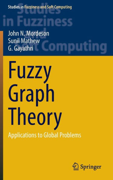 Fuzzy Graph Theory: Applications To Global Problems (Studies In Fuzziness And Soft Computing, 424)