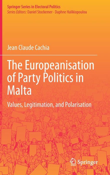 The Europeanisation Of Party Politics In Malta: Values, Legitimation, And Polarisation (Springer Series In Electoral Politics)