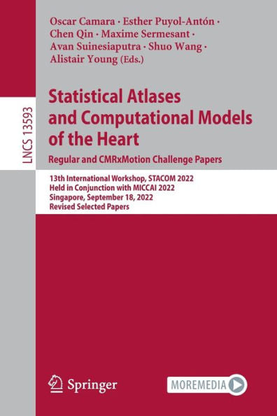 Statistical Atlases And Computational Models Of The Heart. Regular And Cmrxmotion Challenge Papers: 13Th International Workshop, Stacom 2022, Held In ... (Lecture Notes In Computer Science, 13593)