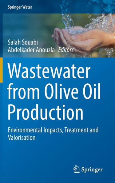 Wastewater From Olive Oil Production: Environmental Impacts, Treatment And Valorisation (Springer Water)