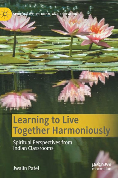 Learning To Live Together Harmoniously: Spiritual Perspectives From Indian Classrooms (Spirituality, Religion, And Education)