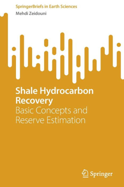 Shale Hydrocarbon Recovery: Basic Concepts And Reserve Estimation (Springerbriefs In Earth Sciences)