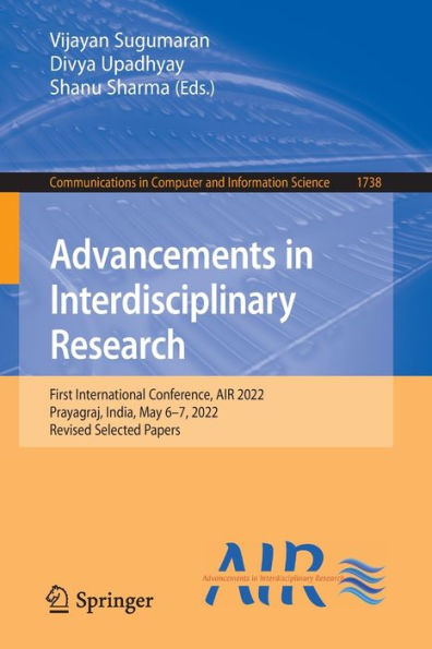 Advancements In Interdisciplinary Research: First International Conference, Air 2022, Prayagraj, India, May 6-7, 2022, Revised Selected Papers ... In Computer And Information Science, 1738)