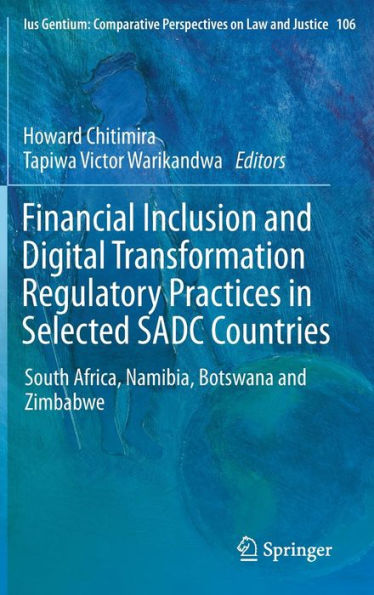 Financial Inclusion And Digital Transformation Regulatory Practices In Selected Sadc Countries: South Africa, Namibia, Botswana And Zimbabwe (Ius ... Perspectives On Law And Justice, 106)