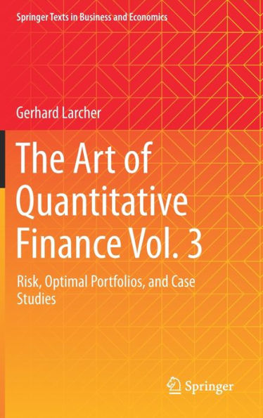 The Art Of Quantitative Finance Vol. 3: Risk, Optimal Portfolios, And Case Studies (Springer Texts In Business And Economics)
