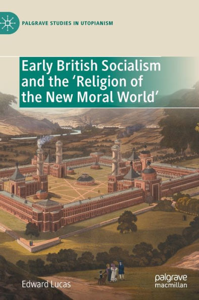Early British Socialism And The 'Religion Of The New Moral World' (Palgrave Studies In Utopianism)