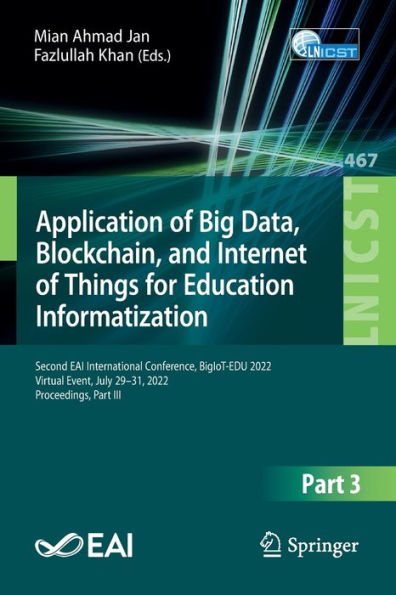 Application Of Big Data, Blockchain, And Internet Of Things For Education Informatization: Second Eai International Conference, Bigiot-Edu 2022, ... And Telecommunications Engineering, 467)