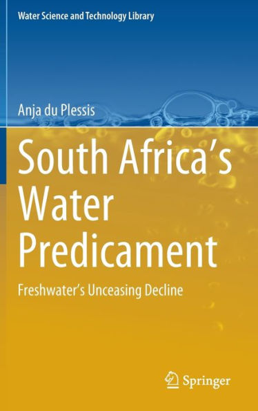 South Africa'S Water Predicament: Freshwater'S Unceasing Decline (Water Science And Technology Library, 101)
