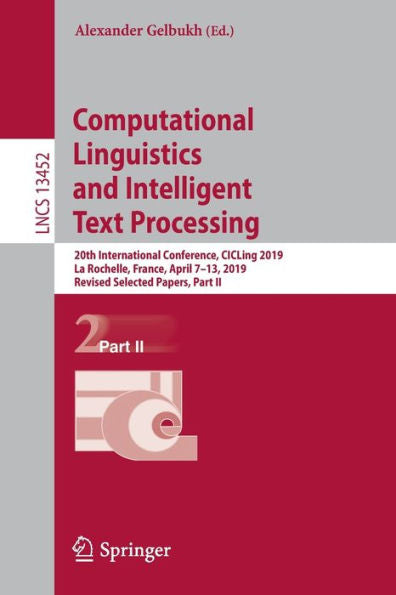 Computational Linguistics And Intelligent Text Processing: 20Th International Conference, Cicling 2019, La Rochelle, France, April 7-13, 2019, Revised ... Ii (Lecture Notes In Computer Science, 13452)