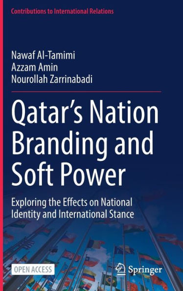 Qatar'S Nation Branding And Soft Power: Exploring The Effects On National Identity And International Stance (Contributions To International Relations)