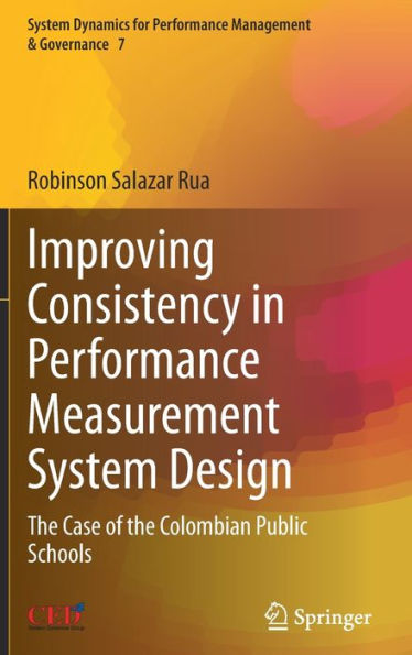 Improving Consistency In Performance Measurement System Design: The Case Of The Colombian Public Schools (System Dynamics For Performance Management & Governance, 7)
