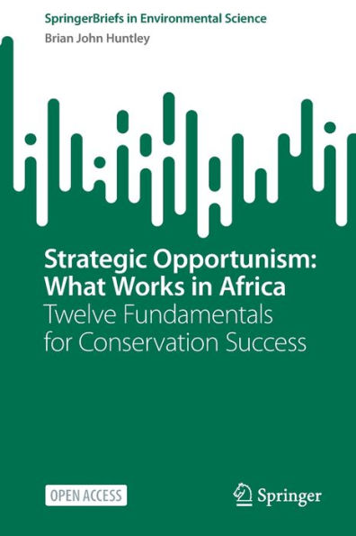 Strategic Opportunism: What Works In Africa: Twelve Fundamentals For Conservation Success (Springerbriefs In Environmental Science)