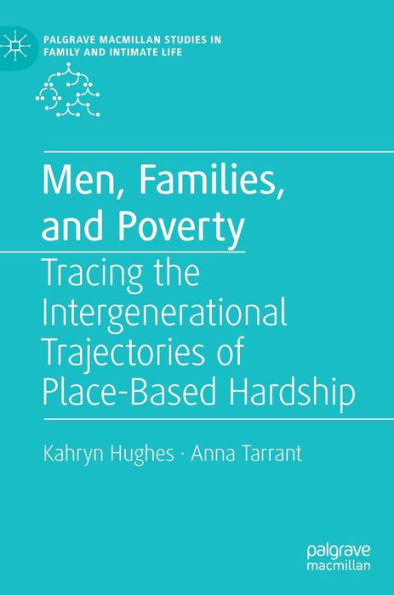 Men, Families, And Poverty: Tracing The Intergenerational Trajectories Of Place-Based Hardship (Palgrave Macmillan Studies In Family And Intimate Life)