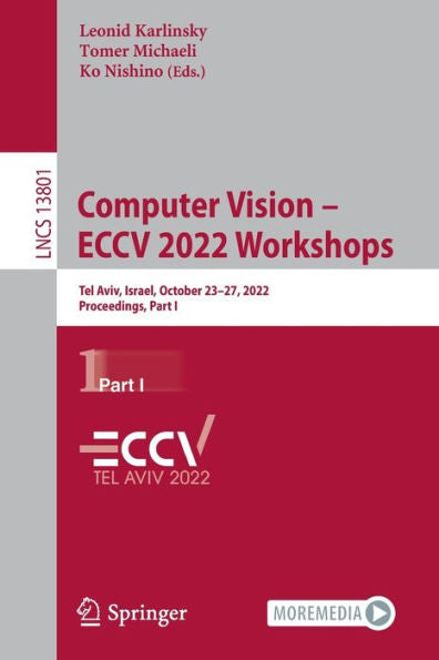 Computer Vision - Eccv 2022 Workshops: Tel Aviv, Israel, October 23-27, 2022, Proceedings, Part I (Lecture Notes In Computer Science, 13801)