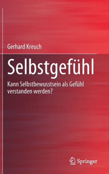 Selbstgefühl: Kann Selbstbewusstsein Als Gefühl Verstanden Werden? (German Edition)