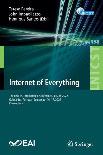 Internet Of Everything: The First Eai International Conference, Ioecon 2022, Guimaraes, Portugal, September 16-17, 2022, Proceedings (Lecture Notes Of ... And Telecommunications Engineering, 458)