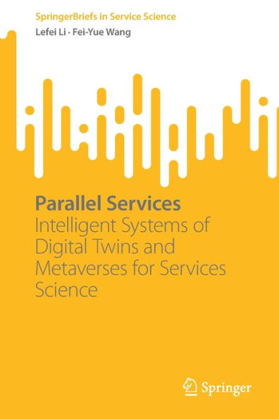 Parallel Services: Intelligent Systems Of Digital Twins And Metaverses For Services Science (Springerbriefs In Service Science)