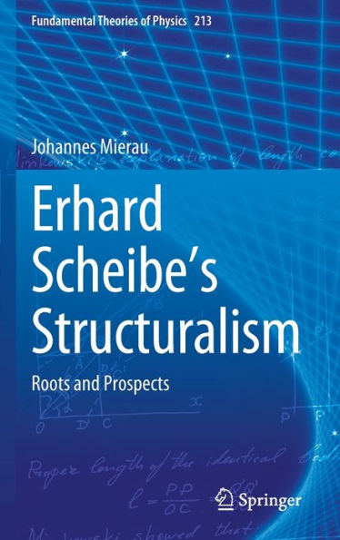 Erhard Scheibe's Structuralism: Roots And Prospects (Fundamental Theories Of Physics, 213)