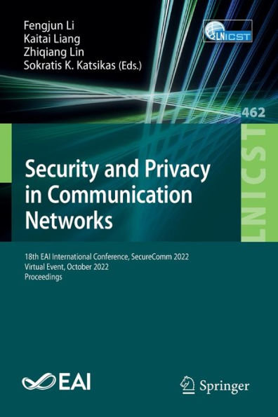 Security And Privacy In Communication Networks: 18Th Eai International Conference, Securecomm 2022, Virtual Event, October 2022, Proceedings (Lecture ... And Telecommunications Engineering, 462)