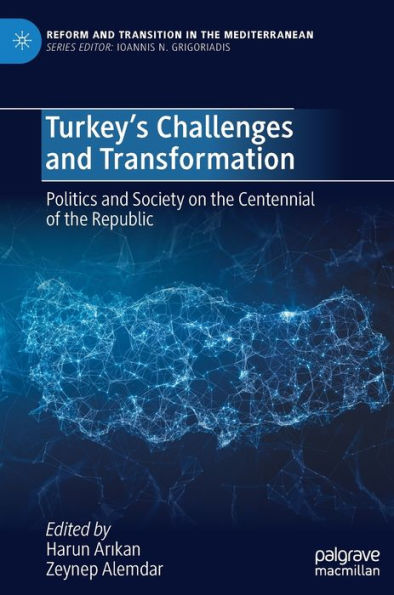Turkey'S Challenges And Transformation: Politics And Society On The Centennial Of The Republic (Reform And Transition In The Mediterranean)