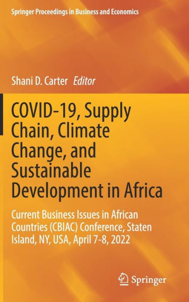 Covid-19, Supply Chain, Climate Change, And Sustainable Development In Africa: Current Business Issues In African Countries (Cbiac) Conference, Staten ... Proceedings In Business And Economics)