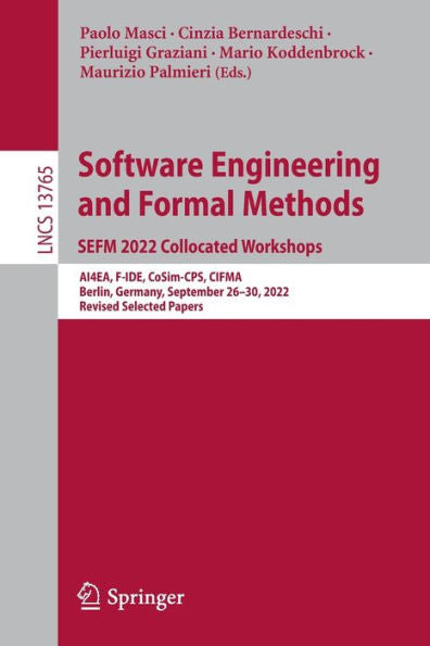 Software Engineering And Formal Methods. Sefm 2022 Collocated Workshops: Ai4Ea, F-Ide, Cosim-Cps, Cifma, Berlin, Germany, September 26-30, 2022, ... (Lecture Notes In Computer Science, 13765)