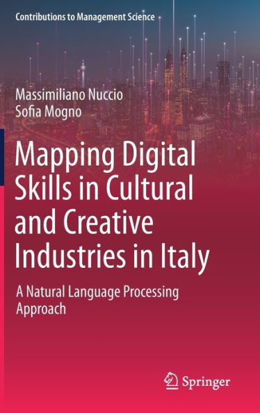 Mapping Digital Skills In Cultural And Creative Industries In Italy: A Natural Language Processing Approach (Contributions To Management Science)
