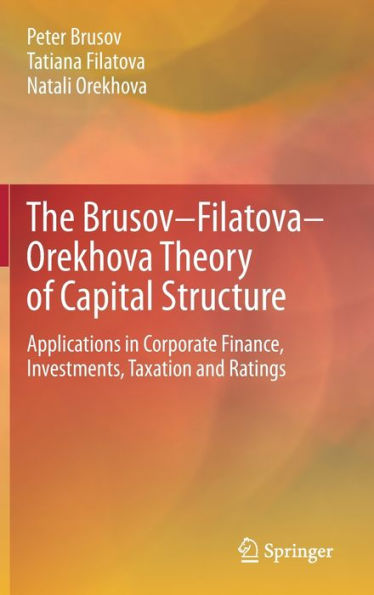 The Brusov-Filatova-Orekhova Theory Of Capital Structure: Applications In Corporate Finance, Investments, Taxation And Ratings (Contributions To Finance And Accounting)