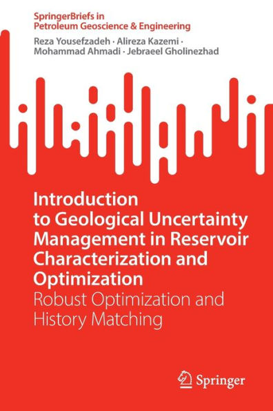 Introduction To Geological Uncertainty Management In Reservoir Characterization And Optimization: Robust Optimization And History Matching (Springerbriefs In Petroleum Geoscience & Engineering)