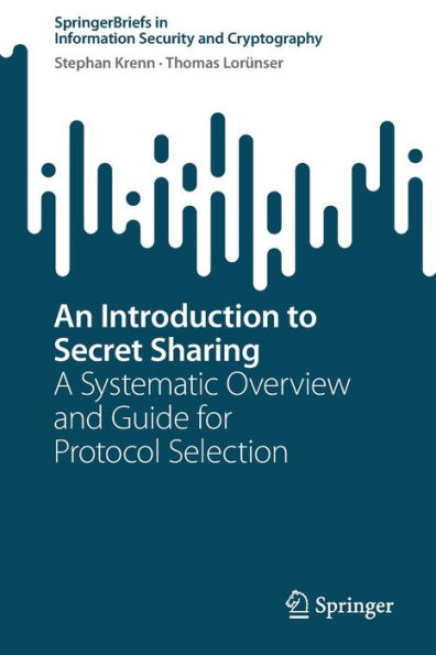 An Introduction To Secret Sharing: A Systematic Overview And Guide For Protocol Selection (Springerbriefs In Information Security And Cryptography)
