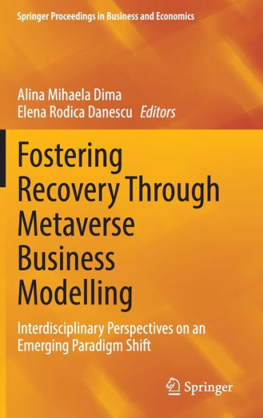 Fostering Recovery Through Metaverse Business Modelling: Interdisciplinary Perspectives On An Emerging Paradigm Shift (Springer Proceedings In Business And Economics)
