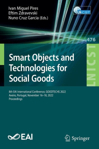 Smart Objects And Technologies For Social Goods: 8Th Eai International Conference, Goodtechs 2022, Aveiro, Portugal, November 16-18, 2022, Proceedings ... And Telecommunications Engineering, 476)