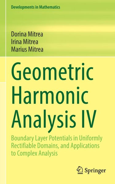 Geometric Harmonic Analysis Iv: Boundary Layer Potentials In Uniformly Rectifiable Domains, And Applications To Complex Analysis (Developments In Mathematics, 75)