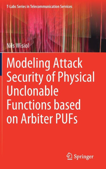 Modeling Attack Security Of Physical Unclonable Functions Based On Arbiter Pufs (T-Labs Series In Telecommunication Services)