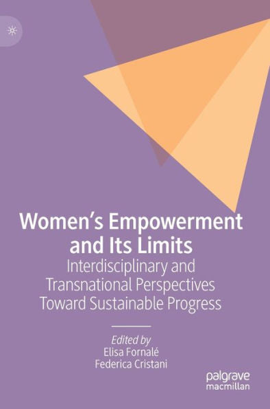 Women'S Empowerment And Its Limits: Interdisciplinary And Transnational Perspectives Toward Sustainable Progress