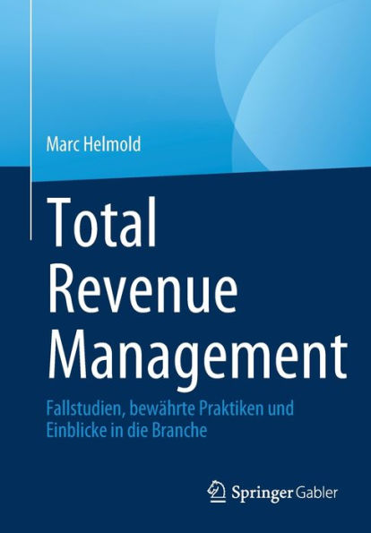 Total Revenue Management: Fallstudien, Bewährte Praktiken Und Einblicke In Die Branche (German Edition)