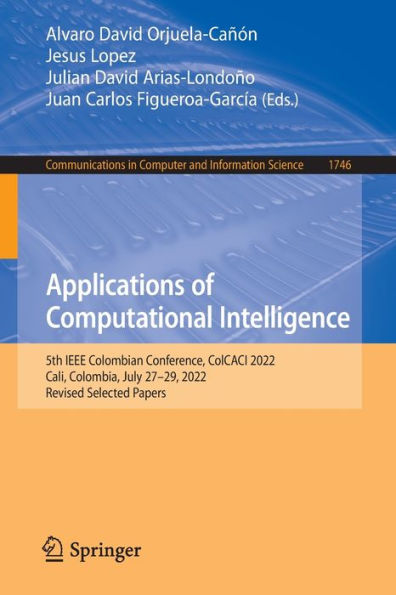 Applications Of Computational Intelligence: 5Th Ieee Colombian Conference, Colcaci 2022, Cali, Colombia, July 27-29, 2022, Revised Selected Papers ... In Computer And Information Science, 1746)