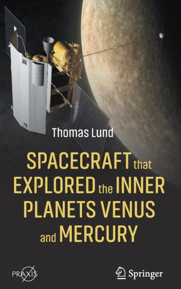 Spacecraft That Explored The Inner Planets Venus And Mercury (Springer Praxis Books)