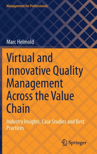 Virtual And Innovative Quality Management Across The Value Chain: Industry Insights, Case Studies And Best Practices (Management For Professionals)