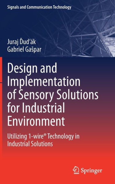 Design And Implementation Of Sensory Solutions For Industrial Environment: Utilizing 1-Wire® Technology In Industrial Solutions (Signals And Communication Technology)