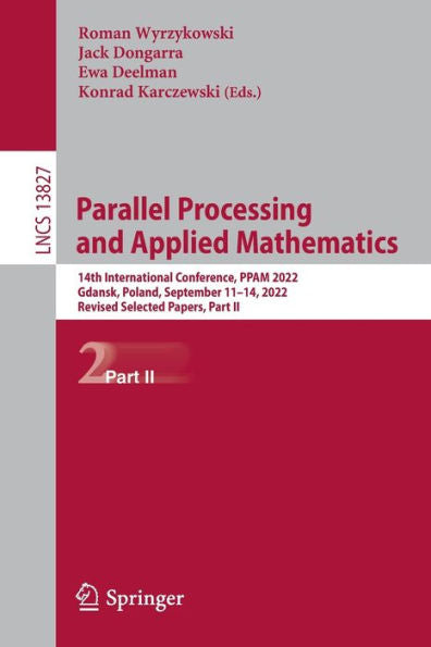 Parallel Processing And Applied Mathematics: 14Th International Conference, Ppam 2022, Gdansk, Poland, September 11-14, 2022, Revised Selected Papers, ... Ii (Lecture Notes In Computer Science, 13827)