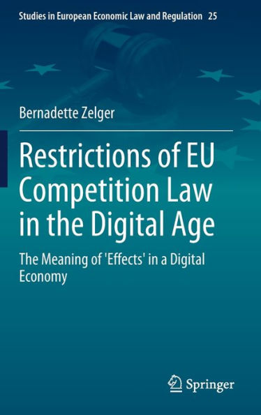 Restrictions Of Eu Competition Law In The Digital Age: The Meaning Of 'Effects' In A Digital Economy (Studies In European Economic Law And Regulation, 25)
