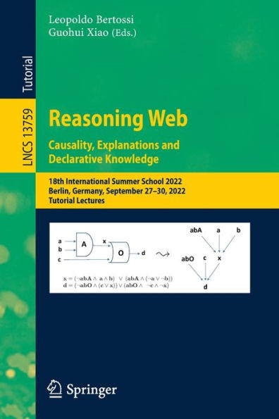 Reasoning Web. Causality, Explanations And Declarative Knowledge: 18Th International Summer School 2022, Berlin, Germany, September 27-30, 2022, ... (Lecture Notes In Computer Science, 13759)