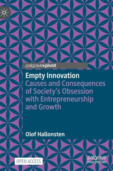 Empty Innovation: Causes And Consequences Of Society's Obsession With Entrepreneurship And Growth