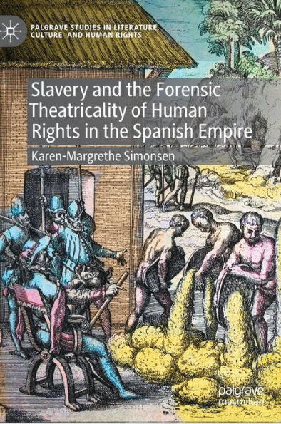 Slavery And The Forensic Theatricality Of Human Rights In The Spanish Empire: Man Or Citizen? (Palgrave Studies In Literature, Culture And Human Rights)