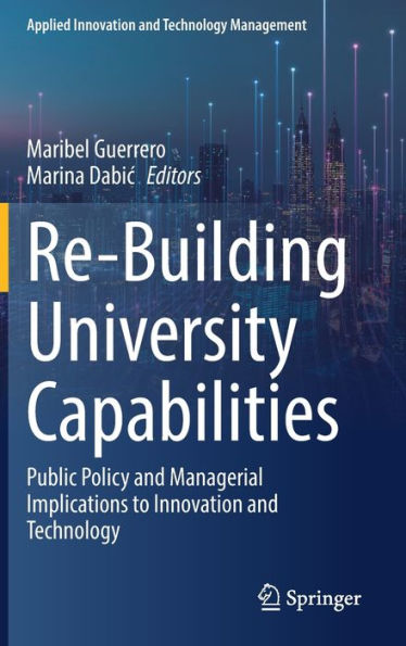 Re-Building University Capabilities: Public Policy And Managerial Implications To Innovation And Technology (Applied Innovation And Technology Management)