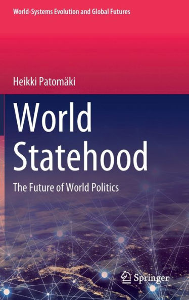 World Statehood: The Future Of World Politics (World-Systems Evolution And Global Futures)