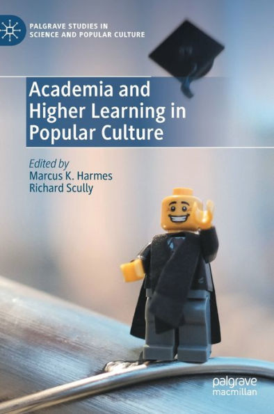 Academia And Higher Learning In Popular Culture (Palgrave Studies In Science And Popular Culture)